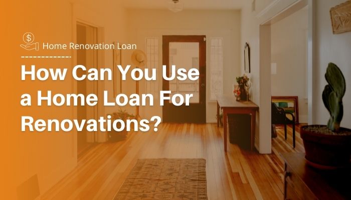 How Can You Use a Home Loan For Renovations?